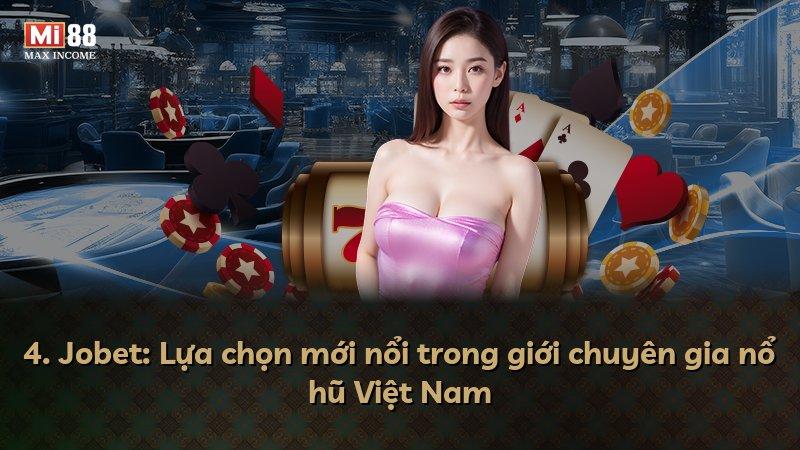 4. Jobet: Lựa chọn mới nổi trong giới chuyên gia nổ hũ Việt Nam