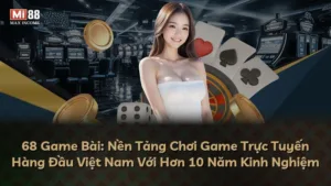 68 Game Bài: Nền Tảng Chơi Game Trực Tuyến Hàng Đầu Việt Nam Với Hơn 10 Năm Kinh Nghiệm