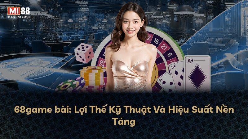 68game bài: Lợi Thế Kỹ Thuật Và Hiệu Suất Nền Tảng