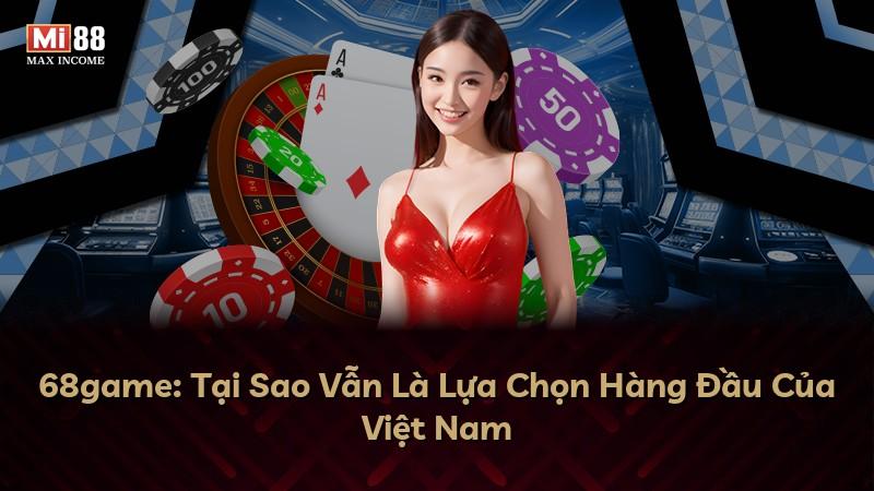 68game: Tại Sao Vẫn Là Lựa Chọn Hàng Đầu Của Việt Nam