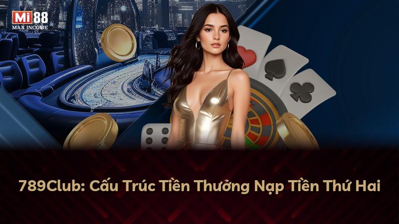 789Club: Cấu Trúc Tiền Thưởng Nạp Tiền Thứ Hai