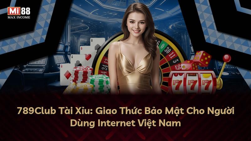 789Club Tài Xỉu: Giao Thức Bảo Mật Cho Người Dùng Internet Việt Nam