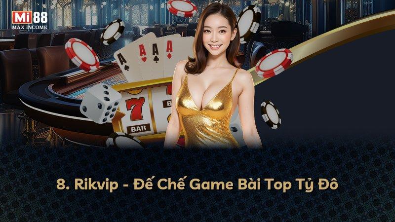 8. Rikvip - Đế Chế Game Bài Top Tỷ Đô