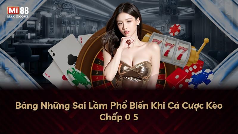 Bảng Những Sai Lầm Phổ Biến Khi Cá Cược Kèo Chấp 0 5