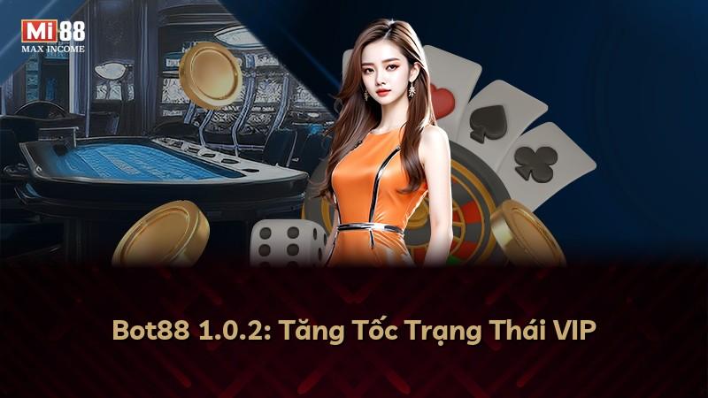 Bot88 1.0.2: Tăng Tốc Trạng Thái VIP