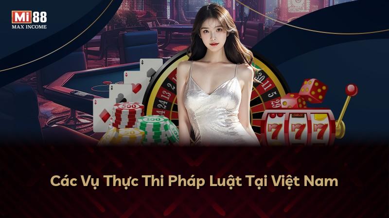 Các Vụ Thực Thi Pháp Luật Tại Việt Nam