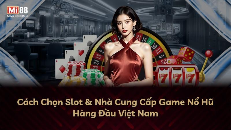 Cách Chọn Slot & Nhà Cung Cấp Game Nổ Hũ Hàng Đầu Việt Nam