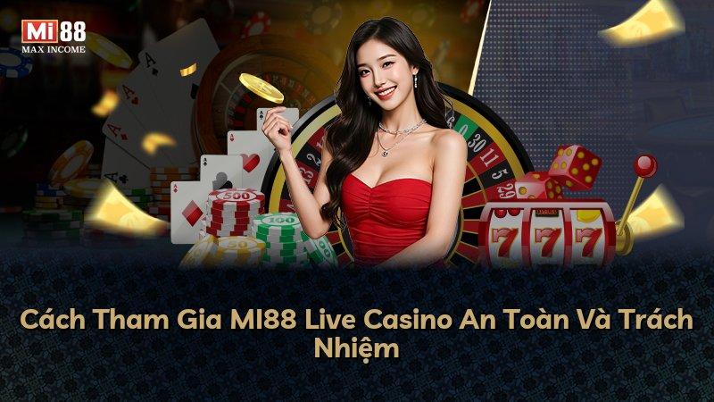 Cách Tham Gia MI88 Live Casino An Toàn Và Trách Nhiệm