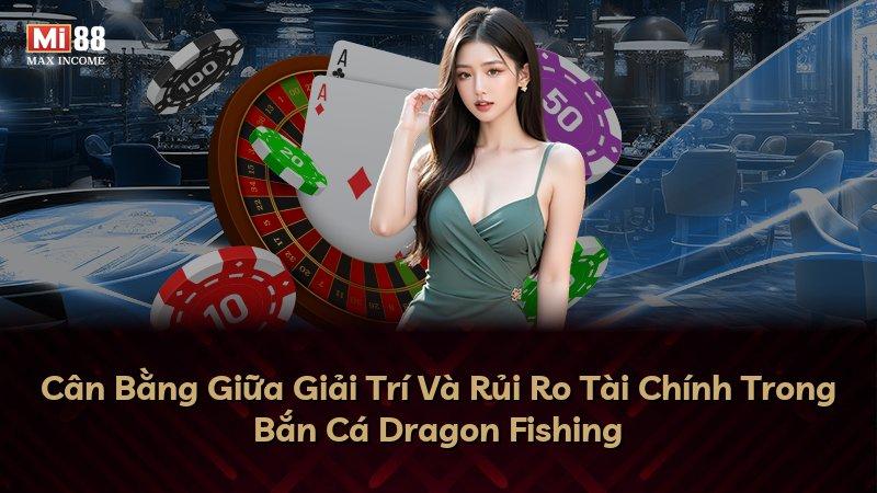 Cân Bằng Giữa Giải Trí Và Rủi Ro Tài Chính Trong Bắn Cá Dragon Fishing