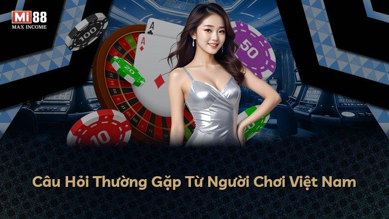 Câu Hỏi Thường Gặp Từ Người Chơi Việt Nam
