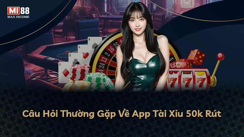 Câu Hỏi Thường Gặp Về App Tài Xỉu 50k Rút