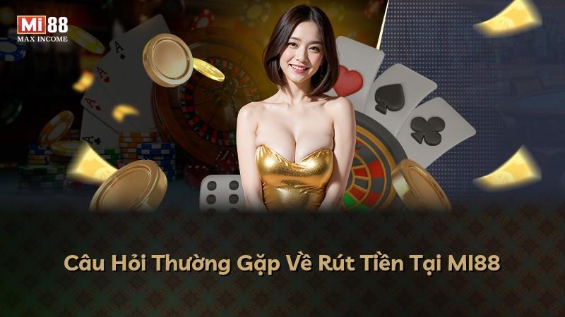 Câu Hỏi Thường Gặp Về Rút Tiền Tại MI88