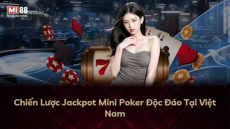 Chiến Lược Jackpot Mini Poker Độc Đáo Tại Việt Nam