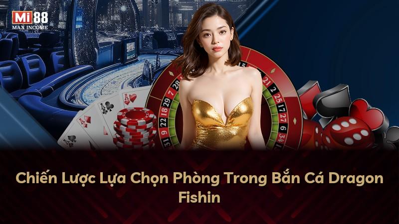Chiến Lược Lựa Chọn Phòng Trong Bắn Cá Dragon Fishin