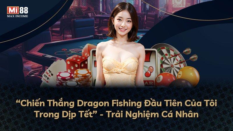 “Chiến Thắng Dragon Fishing Đầu Tiên Của Tôi Trong Dịp Tết” - Trải Nghiệm Cá Nhân
