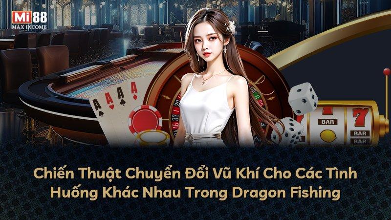 Chiến Thuật Chuyển Đổi Vũ Khí Cho Các Tình Huống Khác Nhau Trong Dragon Fishing
