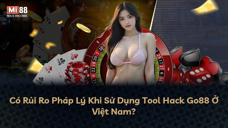 Có Rủi Ro Pháp Lý Khi Sử Dụng Tool Hack Go88 Ở Việt Nam?