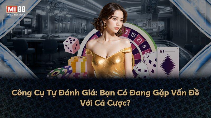 Công Cụ Tự Đánh Giá: Bạn Có Đang Gặp Vấn Đề Với Cá Cược?