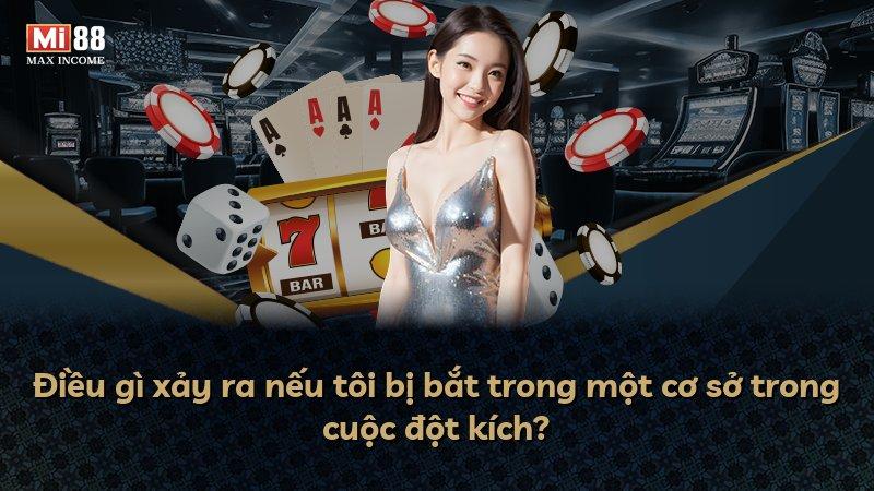 Điều gì xảy ra nếu tôi bị bắt trong một cơ sở trong cuộc đột kích?