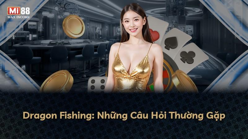 Dragon Fishing: Những Câu Hỏi Thường Gặp