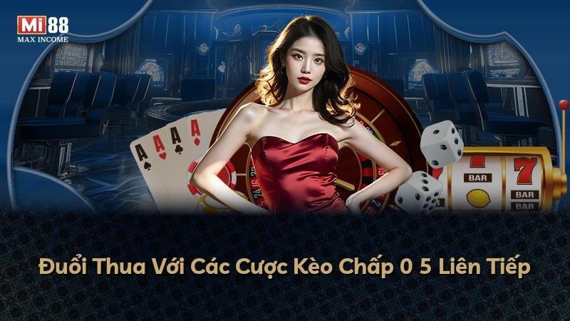 Đuổi Thua Với Các Cược Kèo Chấp 0 5 Liên Tiếp