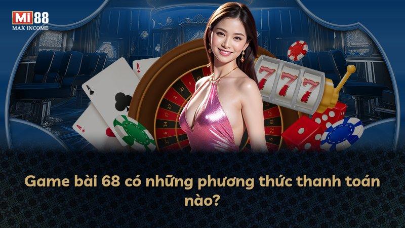 Game bài 68 có những phương thức thanh toán nào?