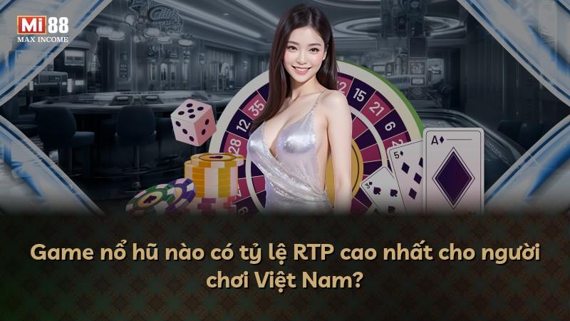 Game nổ hũ nào có tỷ lệ RTP cao nhất cho người chơi Việt Nam?