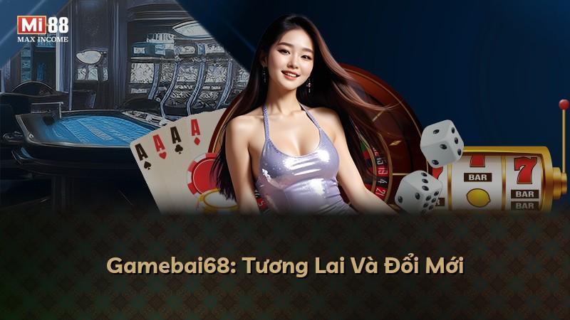 Gamebai68: Tương Lai Và Đổi Mới