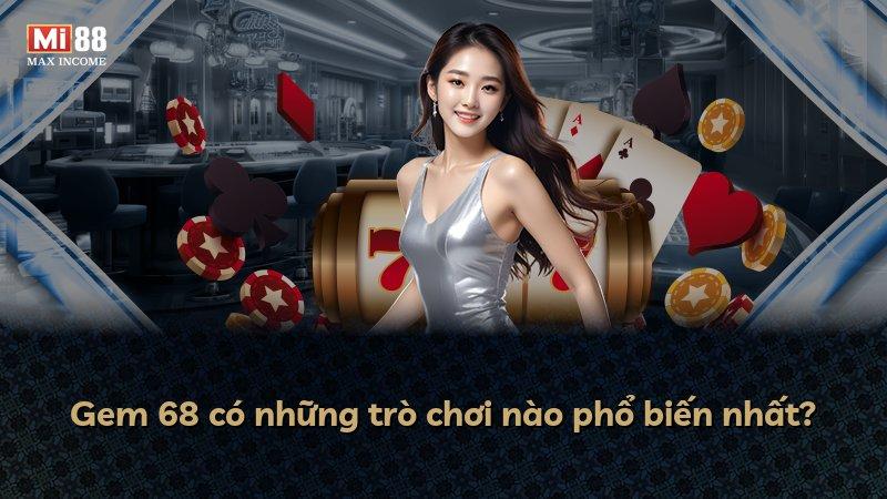 Gem 68 có những trò chơi nào phổ biến nhất?