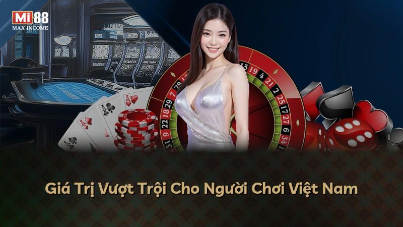Giá Trị Vượt Trội Cho Người Chơi Việt Nam