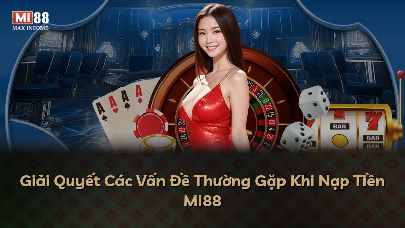 Giải Quyết Các Vấn Đề Thường Gặp Khi Nạp Tiền MI88