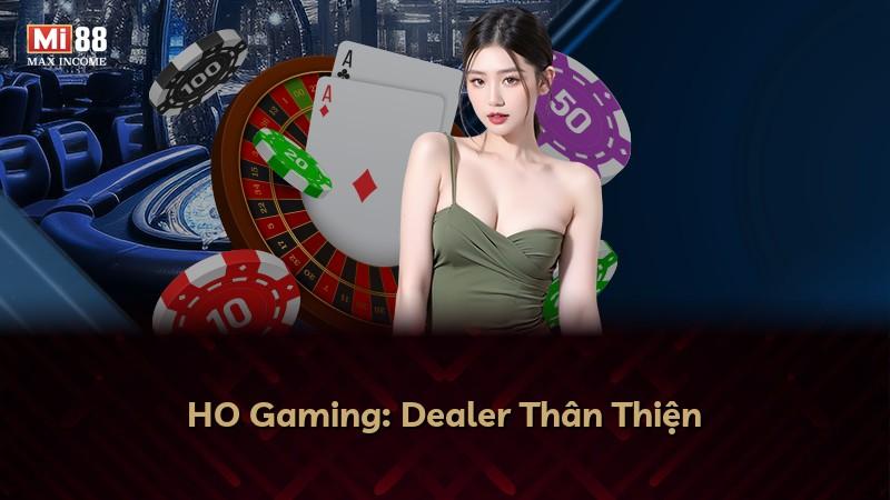 HO Gaming: Dealer Thân Thiện