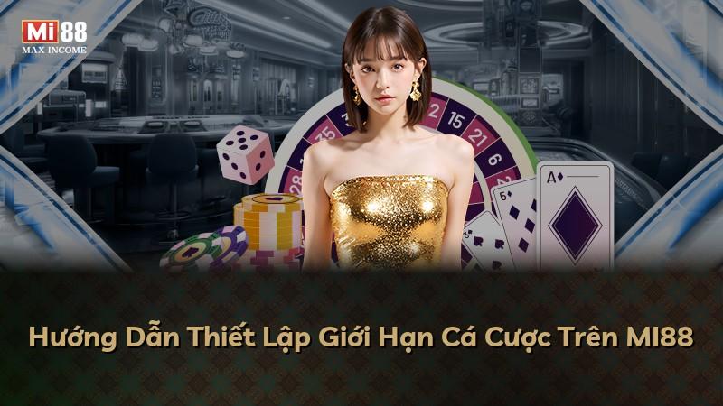 Hướng Dẫn Thiết Lập Giới Hạn Cá Cược Trên MI88