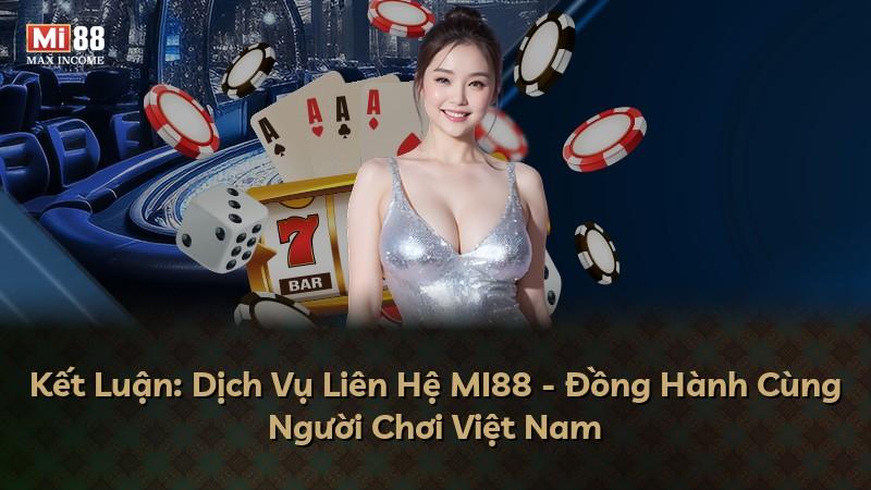 Kết Luận: Dịch Vụ Liên Hệ MI88 - Đồng Hành Cùng Người Chơi Việt Nam