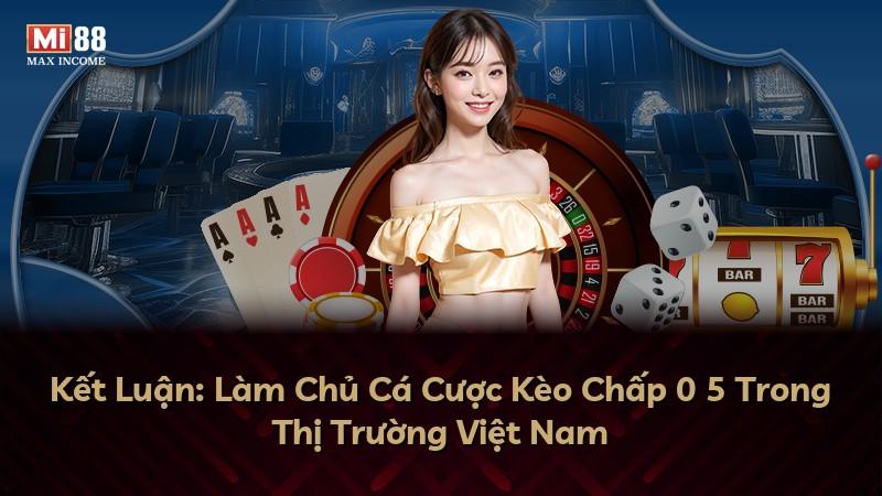 Kết Luận: Làm Chủ Cá Cược Kèo Chấp 0 5 Trong Thị Trường Việt Nam