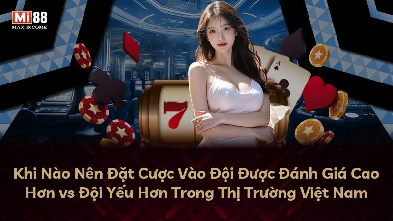 Khi Nào Nên Đặt Cược Vào Đội Được Đánh Giá Cao Hơn vs Đội Yếu Hơn Trong Thị Trường Việt Nam