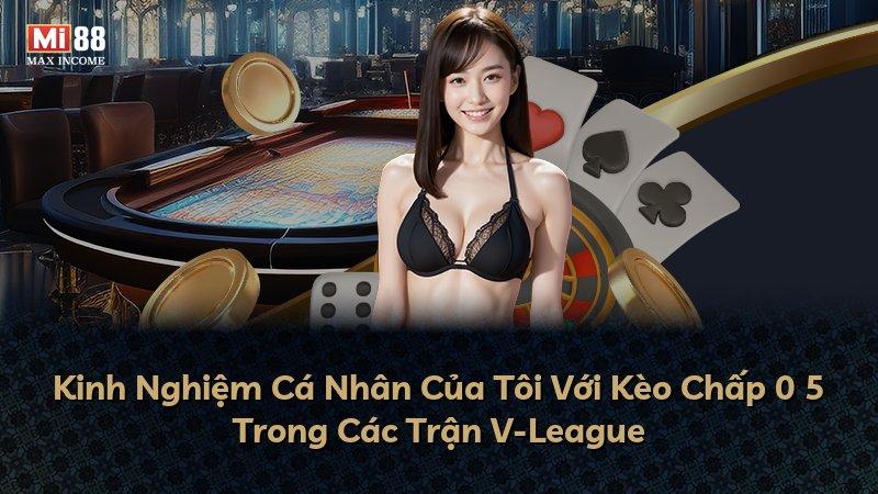Kinh Nghiệm Cá Nhân Của Tôi Với Kèo Chấp 0 5 Trong Các Trận V-League