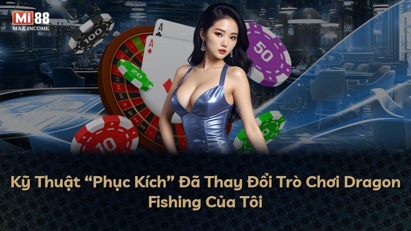 Kỹ Thuật “Phục Kích” Đã Thay Đổi Trò Chơi Dragon Fishing Của Tôi