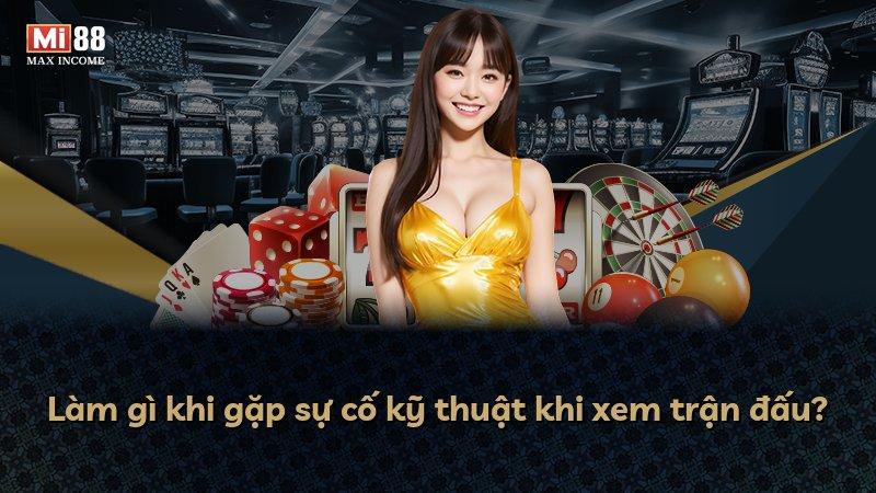 Làm gì khi gặp sự cố kỹ thuật khi xem trận đấu?