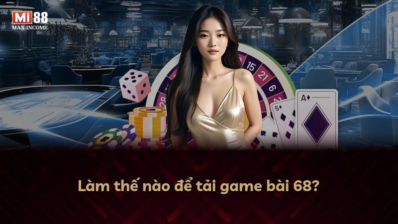 Làm thế nào để tải game bài 68?