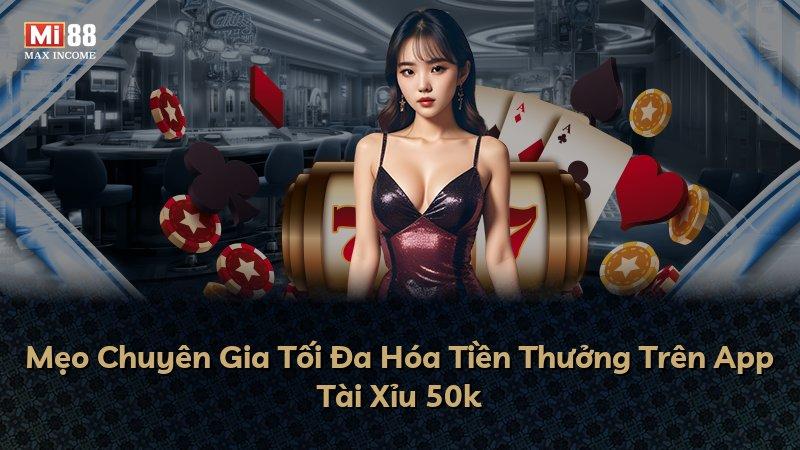 Mẹo Chuyên Gia Tối Đa Hóa Tiền Thưởng Trên App Tài Xỉu 50k