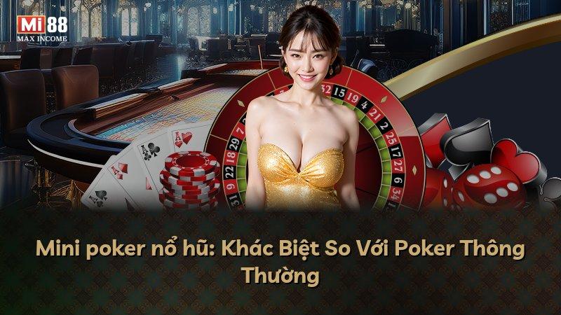 Mini poker nổ hũ: Khác Biệt So Với Poker Thông Thường