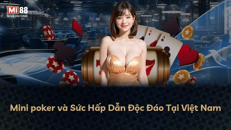 Mini poker và Sức Hấp Dẫn Độc Đáo Tại Việt Nam