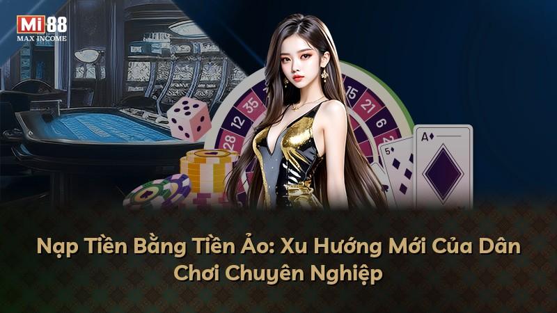 Nạp Tiền Bằng Tiền Ảo: Xu Hướng Mới Của Dân Chơi Chuyên Nghiệp