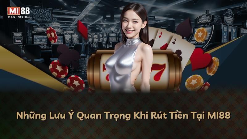 Những Lưu Ý Quan Trọng Khi Rút Tiền Tại MI88