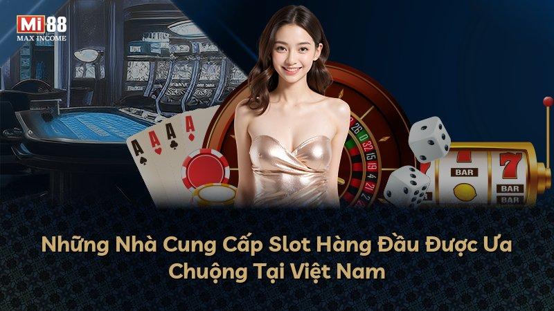Những Nhà Cung Cấp Slot Hàng Đầu Được Ưa Chuộng Tại Việt Nam