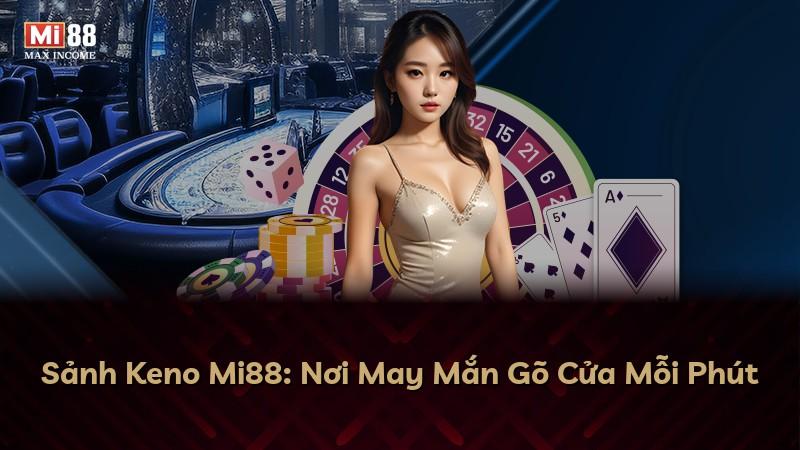 Sảnh Keno Mi88: Nơi May Mắn Gõ Cửa Mỗi Phút