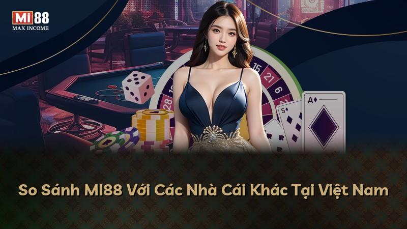 So Sánh MI88 Với Các Nhà Cái Khác Tại Việt Nam