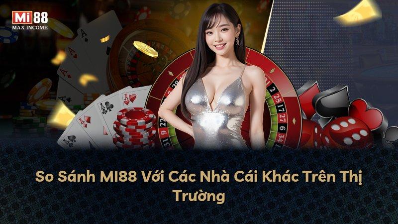 So Sánh MI88 Với Các Nhà Cái Khác Trên Thị Trường