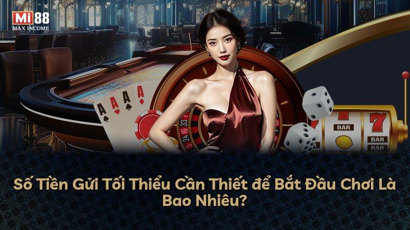 Số Tiền Gửi Tối Thiểu Cần Thiết để Bắt Đầu Chơi Là Bao Nhiêu?